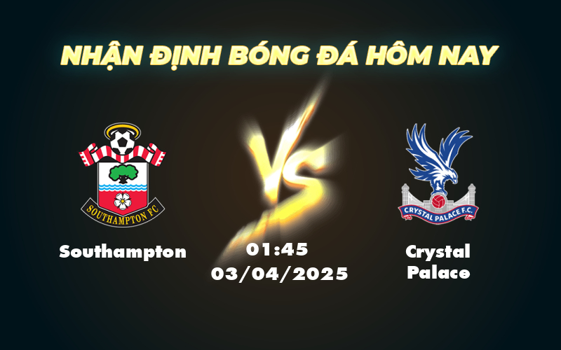 Nhận định và soi kèo Southampton vs Crystal Palace Cuộc chiến không cân sức 1 southampton crystal palace 03 04 ngoai hang anh