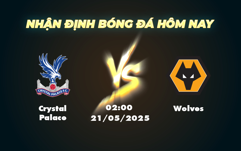 Nhận định soi kèo Crystal Palace vs Wolves Cuộc đọ sức cân bằng tại Ngoại hạng Anh 1 crystal palace wolves 21 05 ngoai hang anh