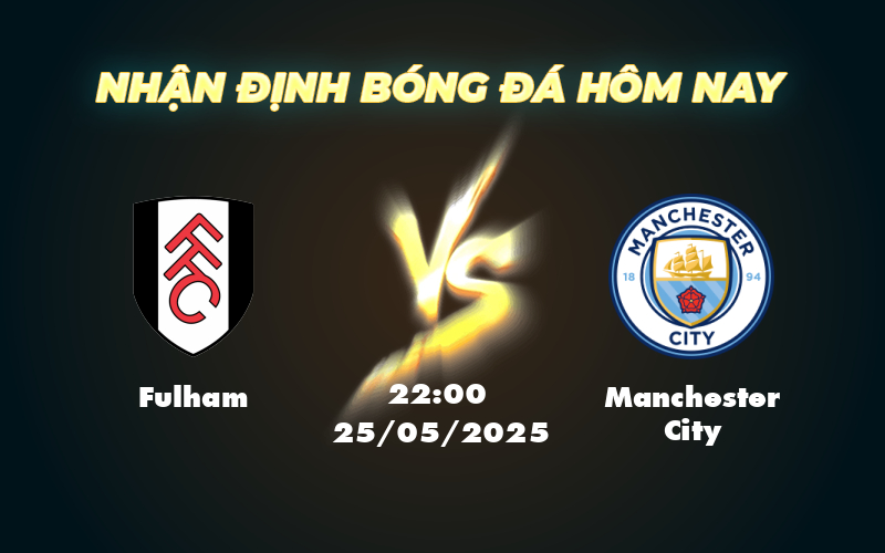 Nhận định soi kèo Fulham vs Manchester City Cơ hội ba điểm cho đội khách 1 fulham manchester city 25 05 ngoai hang anh