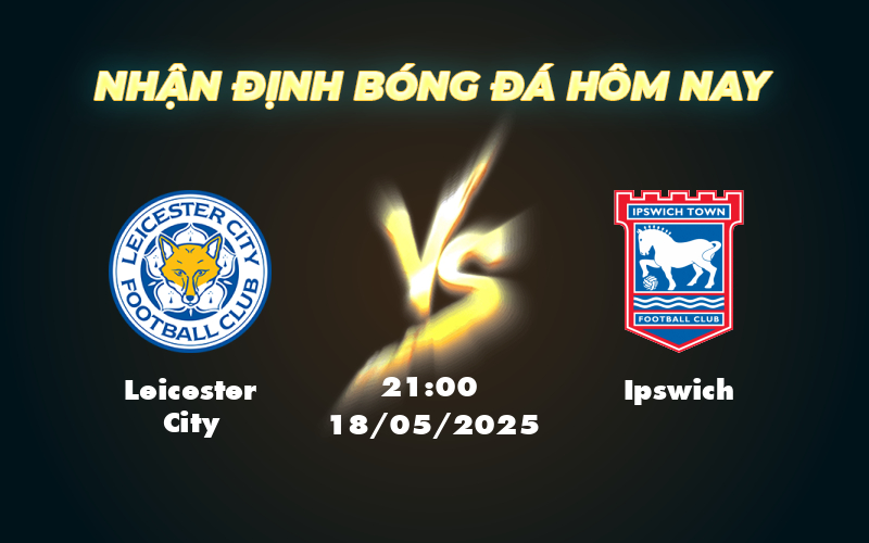 Nhận định Leicester City vs Ipswich Cuộc chiến trụ hạng cân tài cân sức 1 leicester city ipswich 18 05 ngoai hang anh