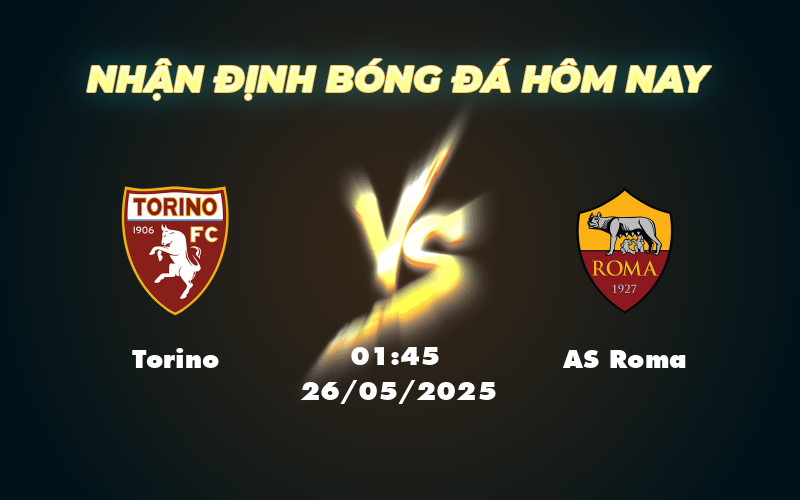 Nhận định soi kèo Torino vs AS Roma 01:45 ngày 26/05 Chờ đợi chiến thắng cho đội khách 1 torino as roma 26 05 seria a